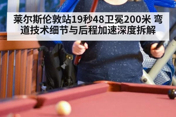 莱尔斯伦敦站19秒48卫冕200米 弯道技术细节与后程加速深度拆解